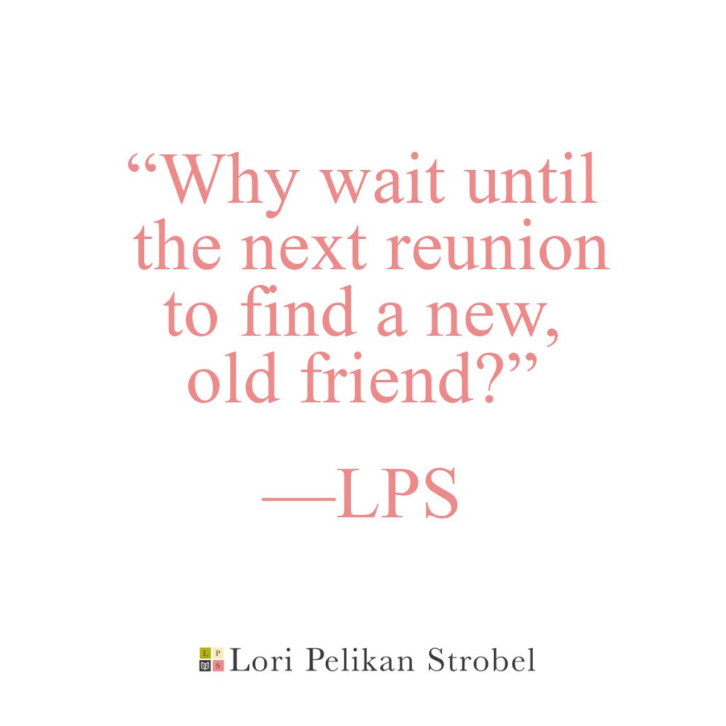 Why wait until the next reunion to find a new, old friend?